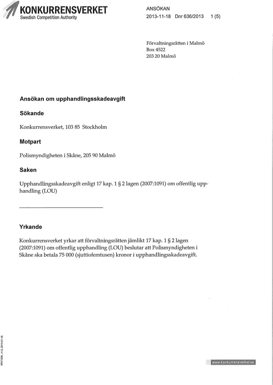 1 2 lagen (2007:1091) om offentlig upphandling (LOU) Yrkande Konkurrensverket yrkar att förvaltningsrätten jämlikt 17 kap.