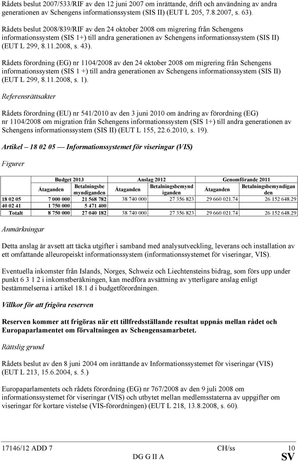 43). Rådets förordning (EG) nr 1104/2008 av den 24 oktober 2008 om migrering från Schengens informationssystem (SIS 1 +) till andra generationen av Schengens informationssystem (SIS II) (EUT L 299, 8.