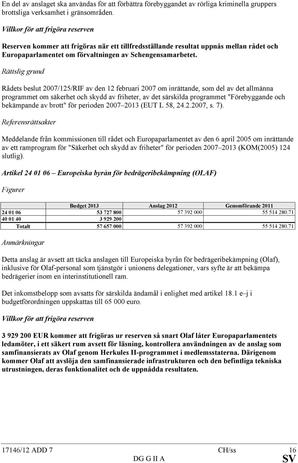 Rättslig grund Rådets beslut 2007/125/RIF av den 12 februari 2007 om inrättande, som del av det allmänna programmet om säkerhet och skydd av friheter, av det särskilda programmet "Förebyggande och