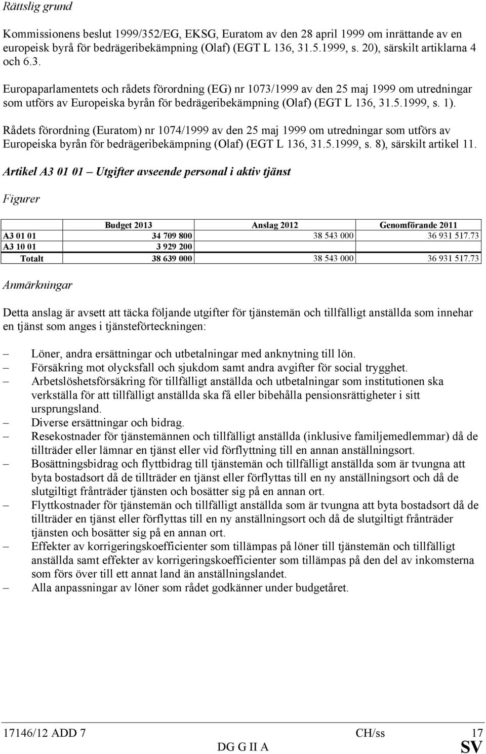 Europaparlamentets och rådets förordning (EG) nr 1073/1999 av den 25 maj 1999 om utredningar som utförs av Europeiska byrån för bedrägeribekämpning (Olaf) (EGT L 136, 31.5.1999, s. 1).