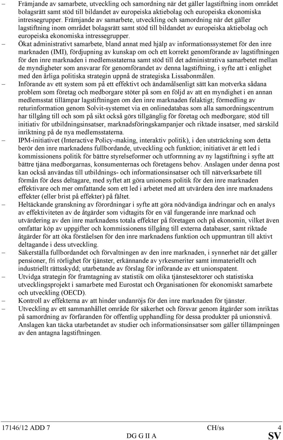 marknaden i medlemsstaterna samt stöd till det administrativa samarbetet mellan de myndigheter som ansvarar för genomförandet av denna lagstiftning, i syfte att i enlighet med den årliga politiska