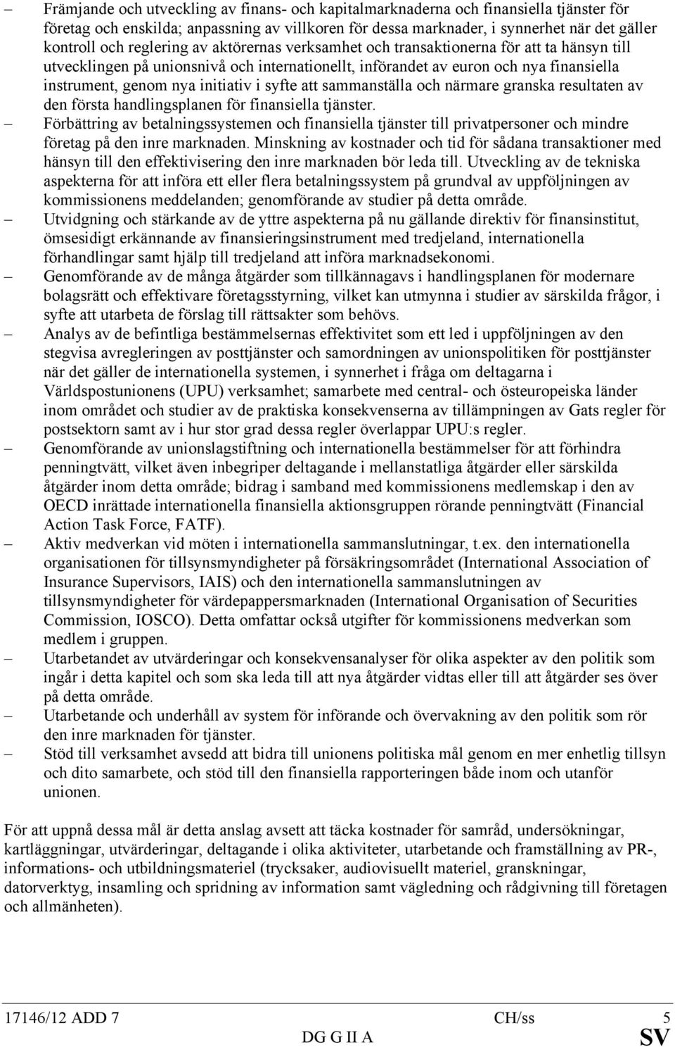 syfte att sammanställa och närmare granska resultaten av den första handlingsplanen för finansiella tjänster.