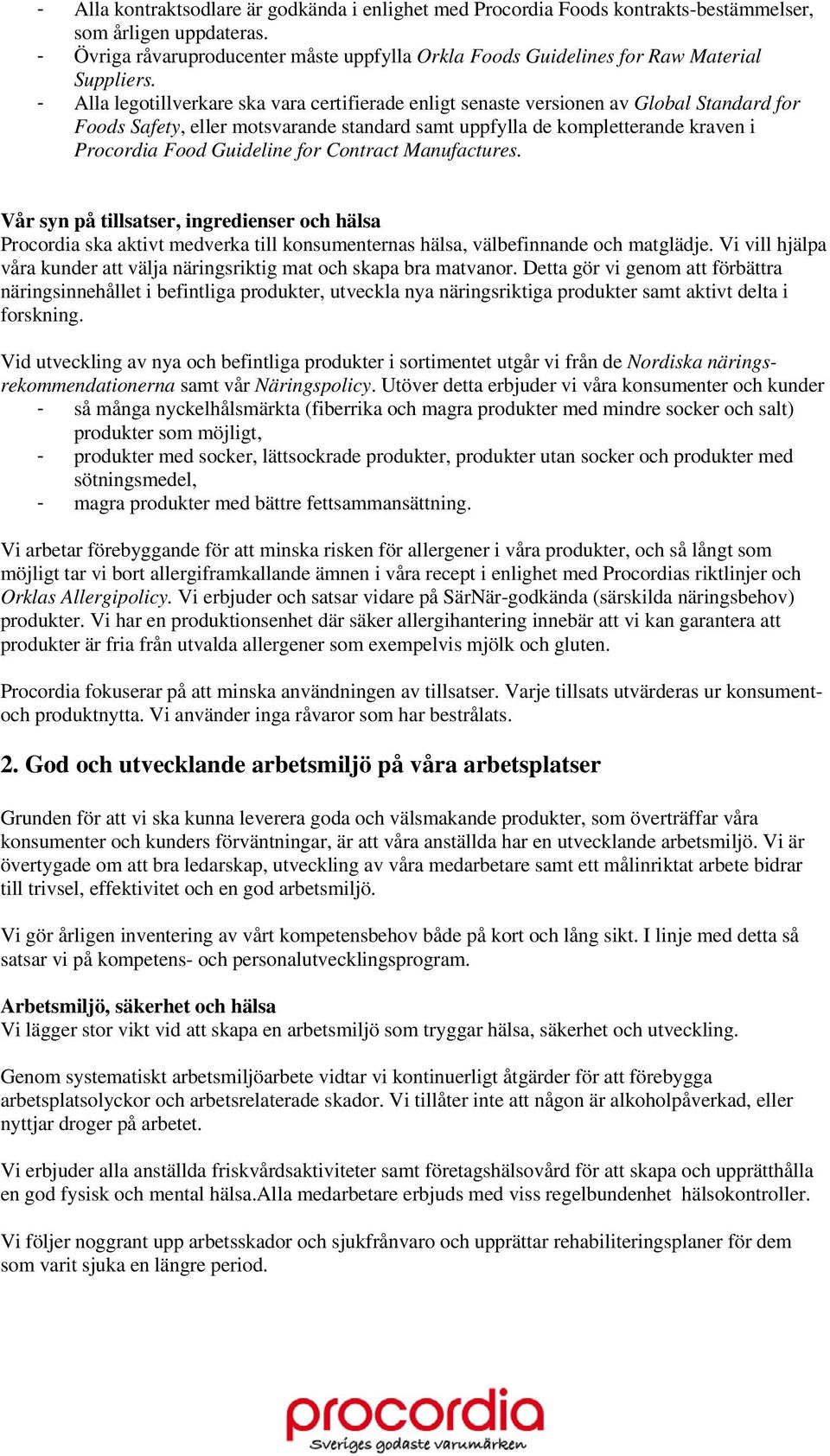 - Alla legotillverkare ska vara certifierade enligt senaste versionen av Global Standard for Foods Safety, eller motsvarande standard samt uppfylla de kompletterande kraven i Procordia Food Guideline