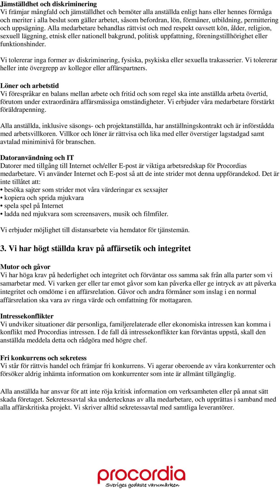 Alla medarbetare behandlas rättvist och med respekt oavsett kön, ålder, religion, sexuell läggning, etnisk eller nationell bakgrund, politisk uppfattning, föreningstillhörighet eller funktionshinder.