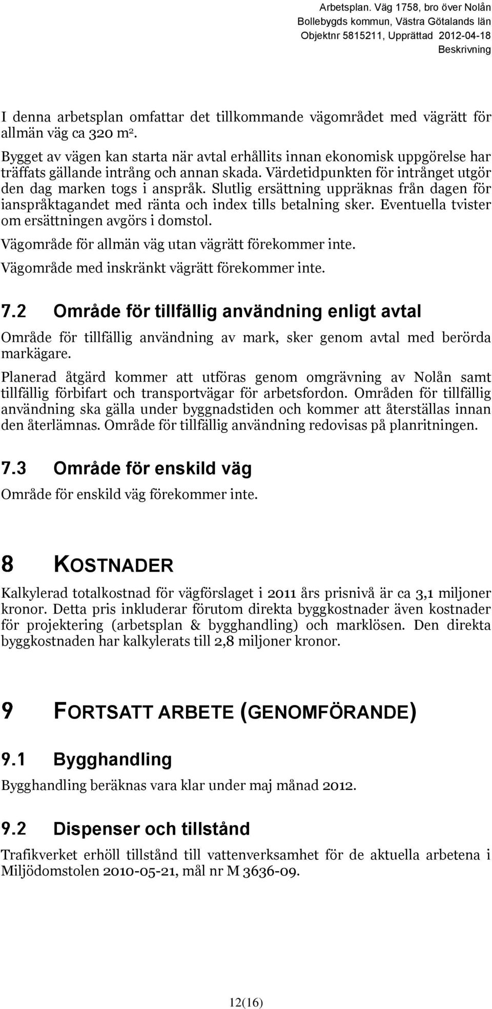 Slutlig ersättning uppräknas från dagen för ianspråktagandet med ränta och index tills betalning sker. Eventuella tvister om ersättningen avgörs i domstol.