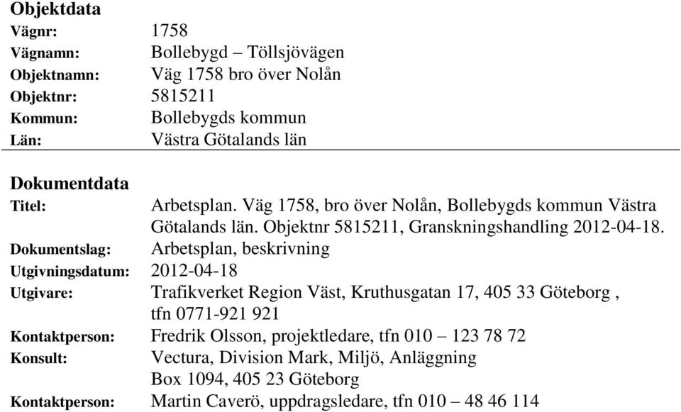 Dokumentslag: Arbetsplan, beskrivning Utgivningsdatum: 2012-04-18 Utgivare: Trafikverket Region Väst, Kruthusgatan 17, 405 33 Göteborg, tfn 0771-921 921
