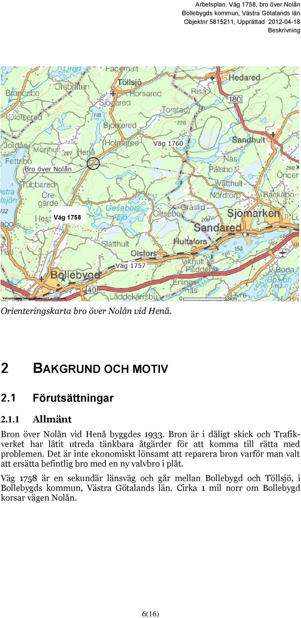 Det är inte ekonomiskt lönsamt att reparera bron varför man valt att ersätta befintlig bro med en ny valvbro i plåt.