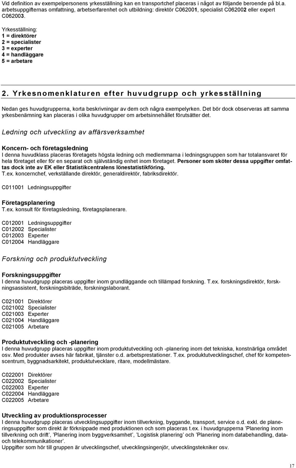 Yrkesnomenklaturen efter huvudgrupp och yrkesställning Nedan ges huvudgrupperna, korta beskrivningar av dem och några exempelyrken.