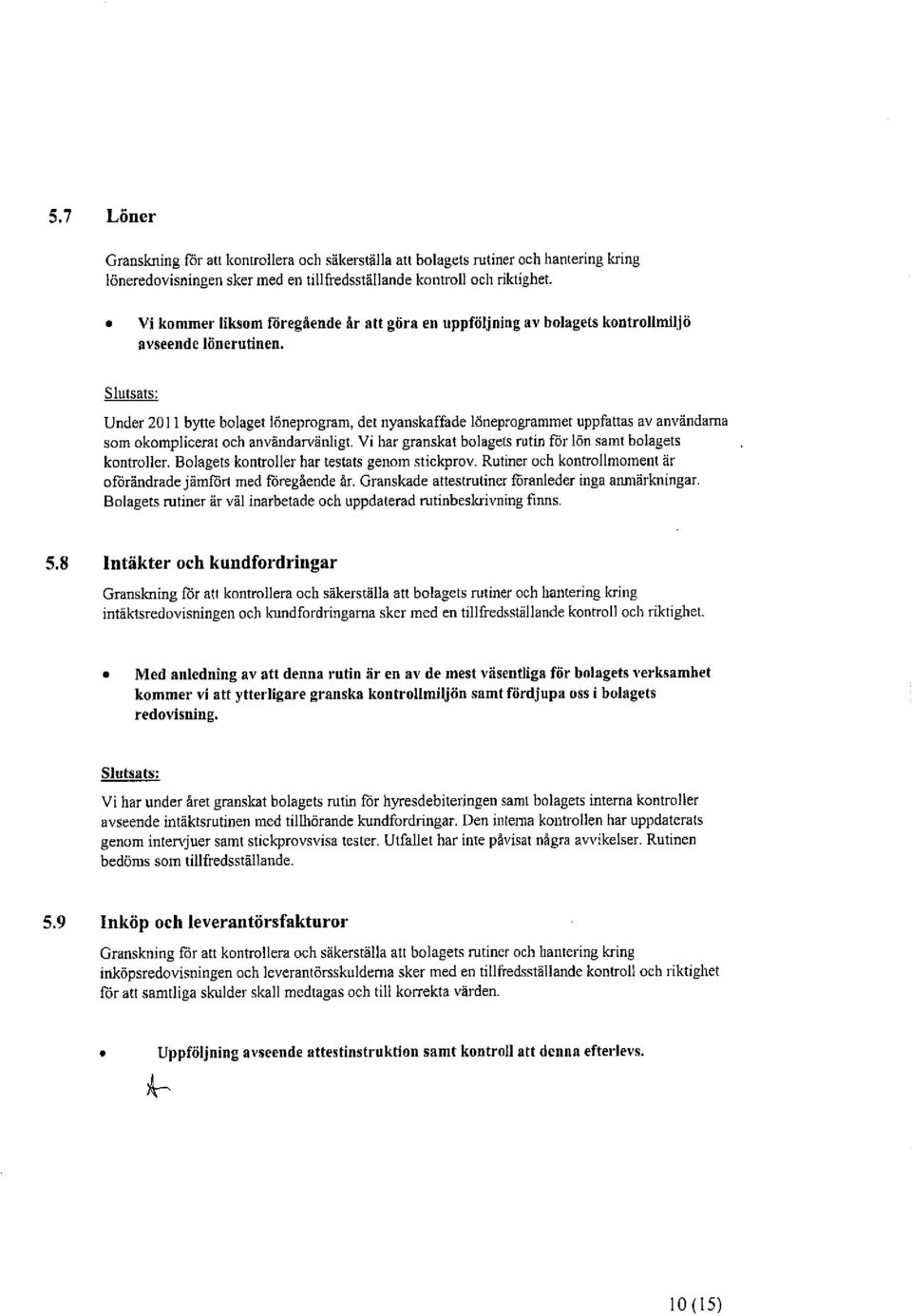 Under 20] 1 bytte bolaget löneprogram, det nyanskaffade löneprogramrnet uppfattas av användarna som okomplicerat och användarvänligt. Vi har granskat bolagets rutin for lön samt bolagets kontroller.