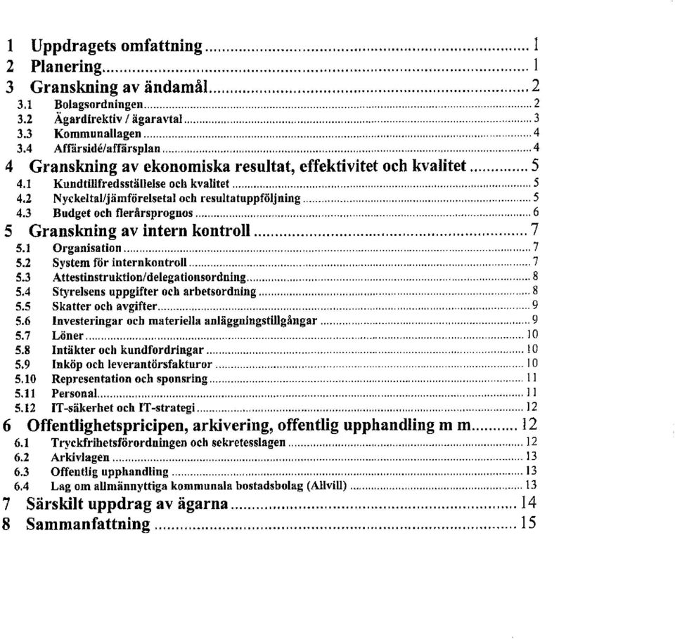 ....6 5 Granskning av intern kontroll..... 7 5.1 Organisation.....7 5.2 System för internkontroll..... 7 5.3 Attestinstruktion/delegationsordning..... 8 5.4 Styrelsens uppgifter och arbetsordning.