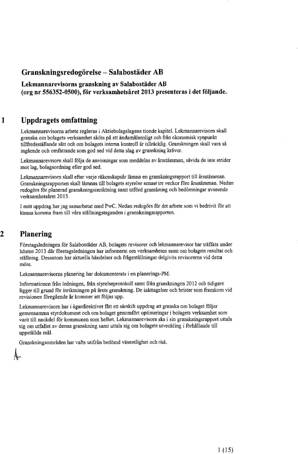 lekmannarevisornskall granskaom bolagets verksamhetsköts på ett ändamålsenligtoch frånekonomisk synpunkt tillfredsställandesätt och om bolagets internakontroll är tillräcklig.