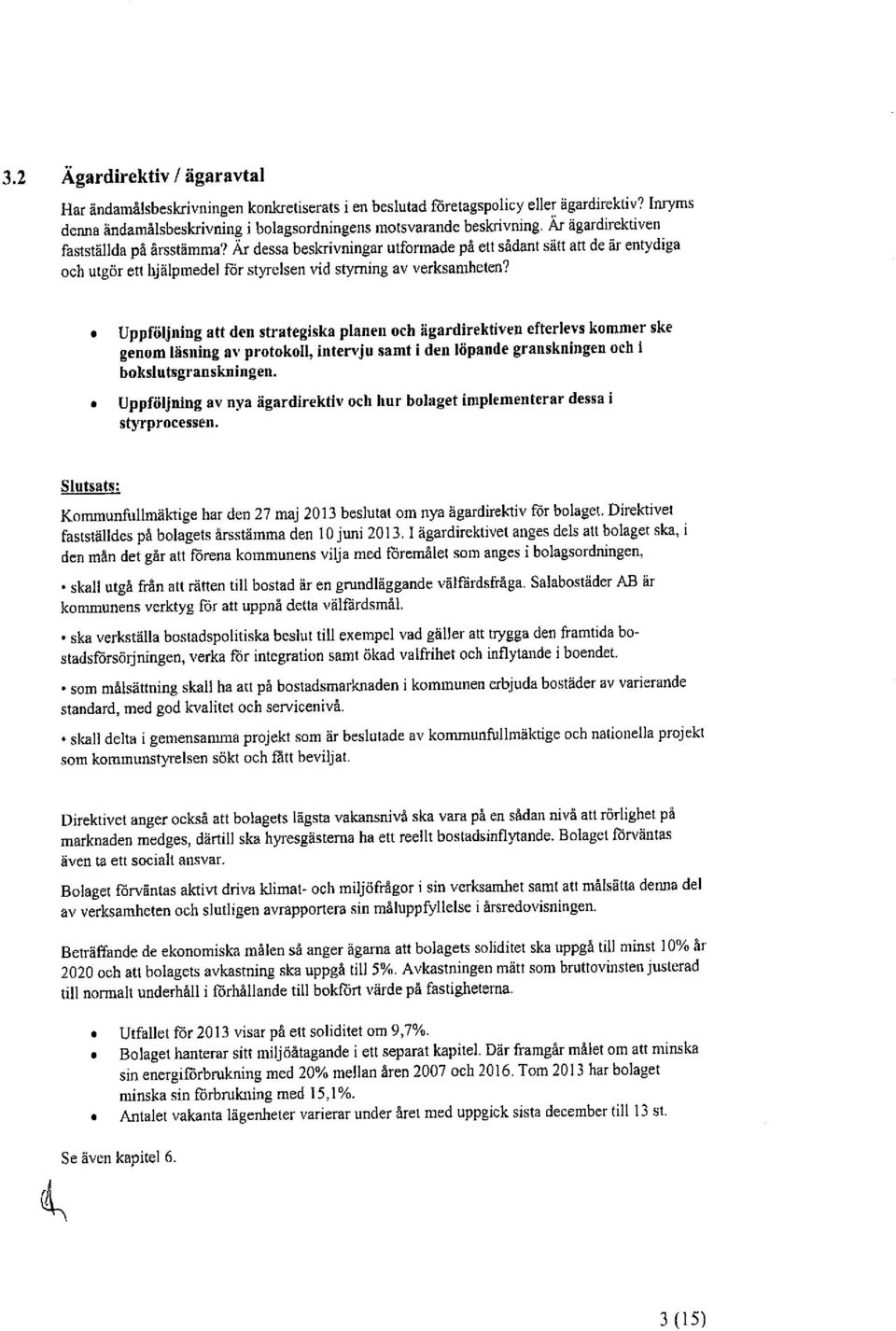 0 Uppföljning att den strategiska planen och älgar-direktiven efterlevs kommer ske genom läsning av protokoll, intervju samt i den löpande granskningen och i bokslutsgranskningen.