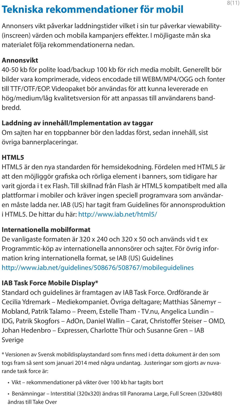 Generellt bör bilder vara komprimerade, videos encodade till WEBM/MP4/OGG och fonter till TTF/OTF/EOP.