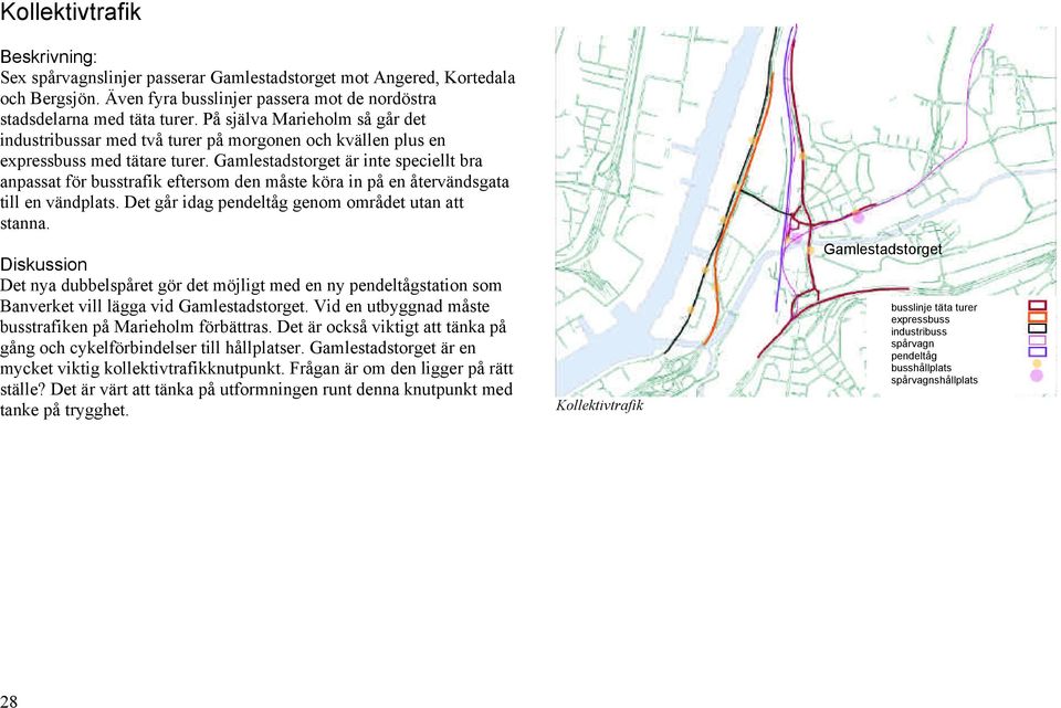 Gamlestadstorget är inte speciellt bra anpassat för busstrafik eftersom den måste köra in på en återvändsgata till en vändplats. Det går idag pendeltåg genom området utan att stanna.