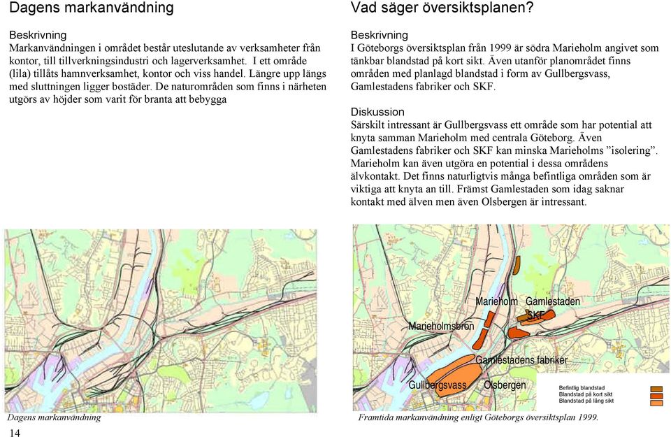 De naturområden som finns i närheten utgörs av höjder som varit för branta att bebygga Vad säger översiktsplanen?