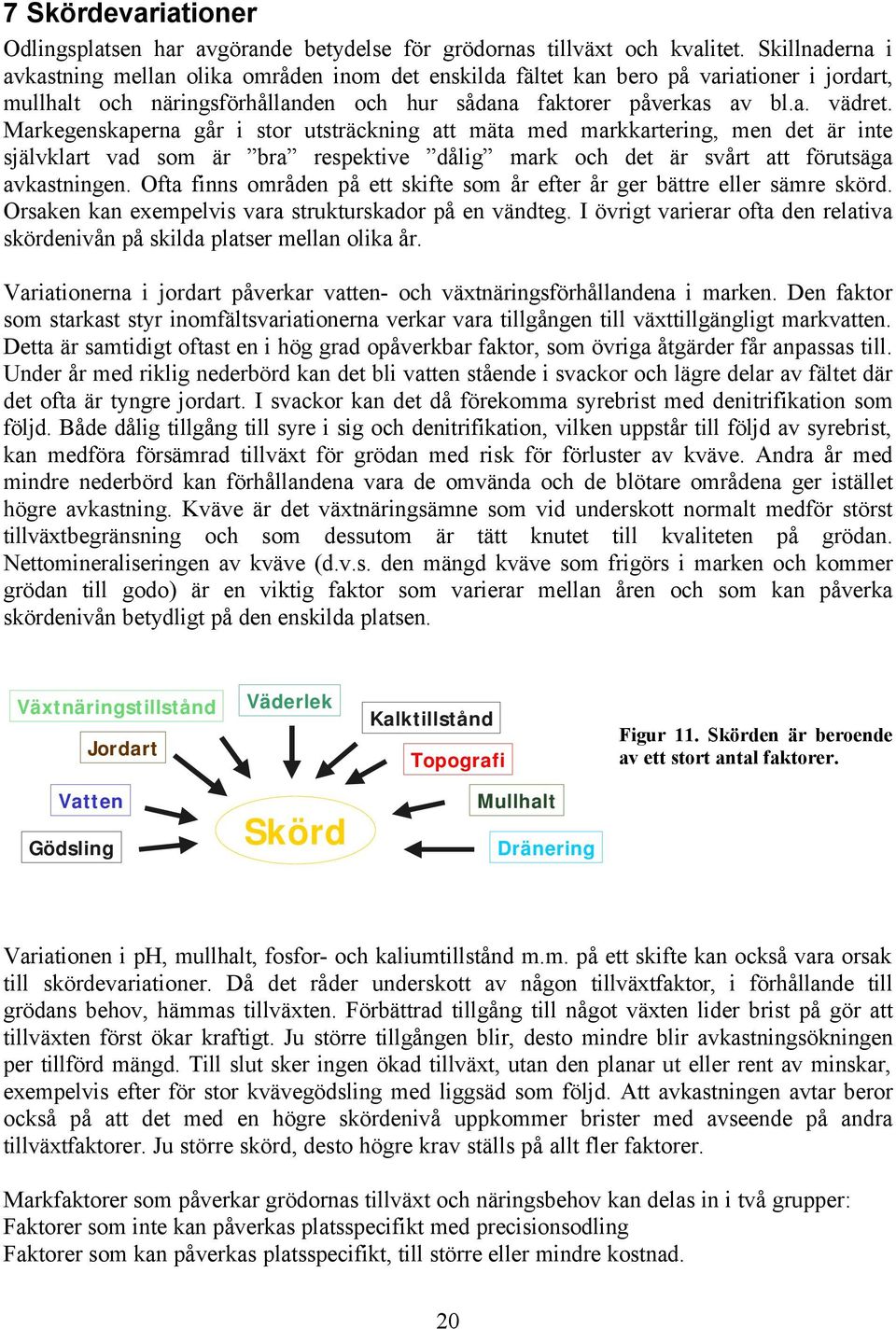 Markegenskaperna går i stor utsträckning att mäta med markkartering, men det är inte självklart vad som är bra respektive dålig mark och det är svårt att förutsäga avkastningen.