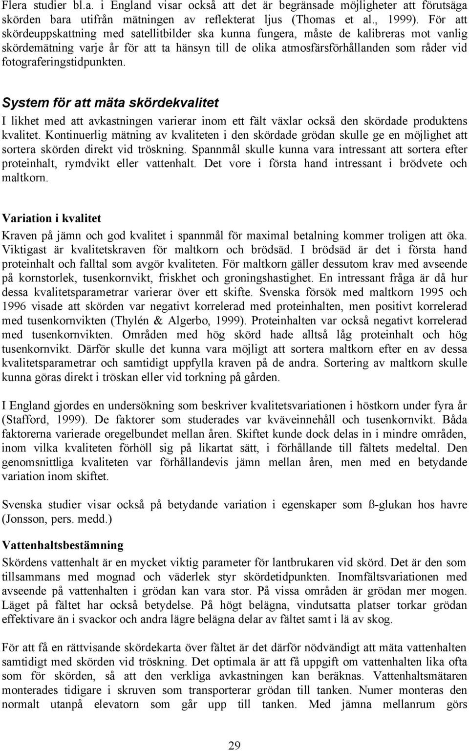 fotograferingstidpunkten. System för att mäta skördekvalitet I likhet med att avkastningen varierar inom ett fält växlar också den skördade produktens kvalitet.