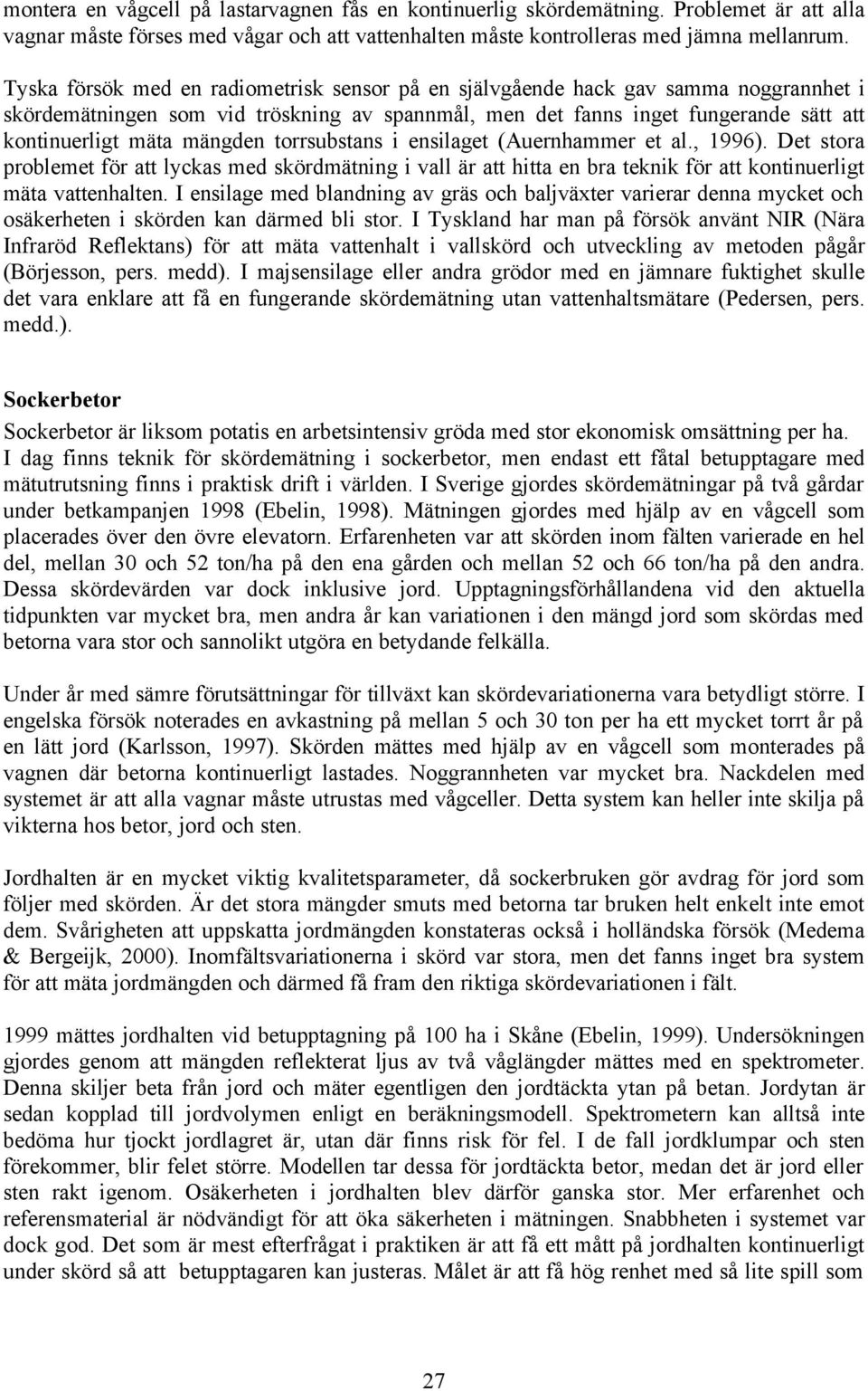 mängden torrsubstans i ensilaget (Auernhammer et al., 1996). Det stora problemet för att lyckas med skördmätning i vall är att hitta en bra teknik för att kontinuerligt mäta vattenhalten.