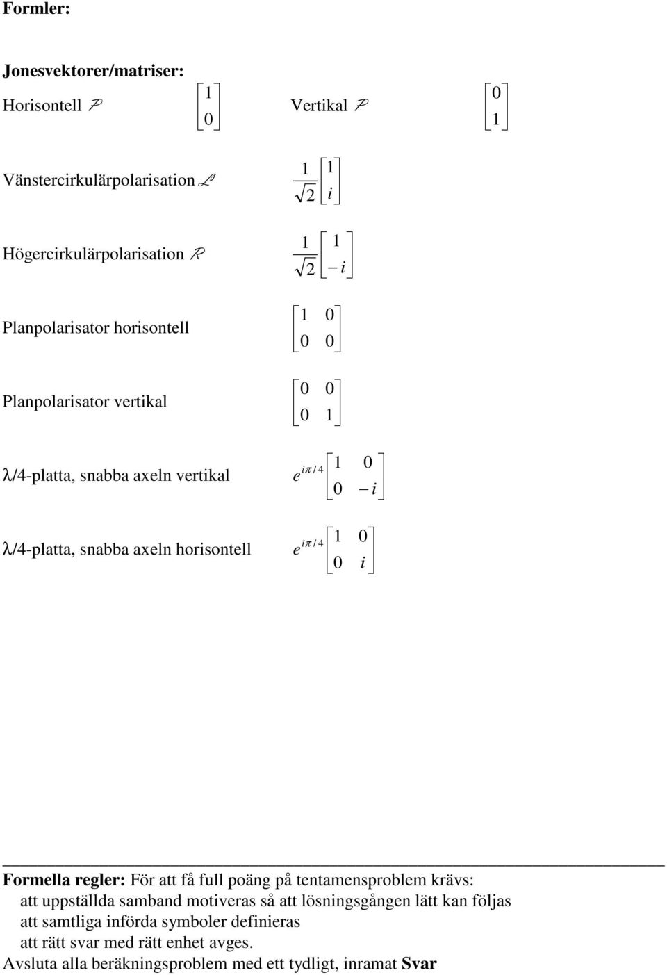 4 1 e iπ / 4 i i Formella regler: För att få full poäng på tentamensproblem krävs: att uppställda samband motiveras så att lösningsgången