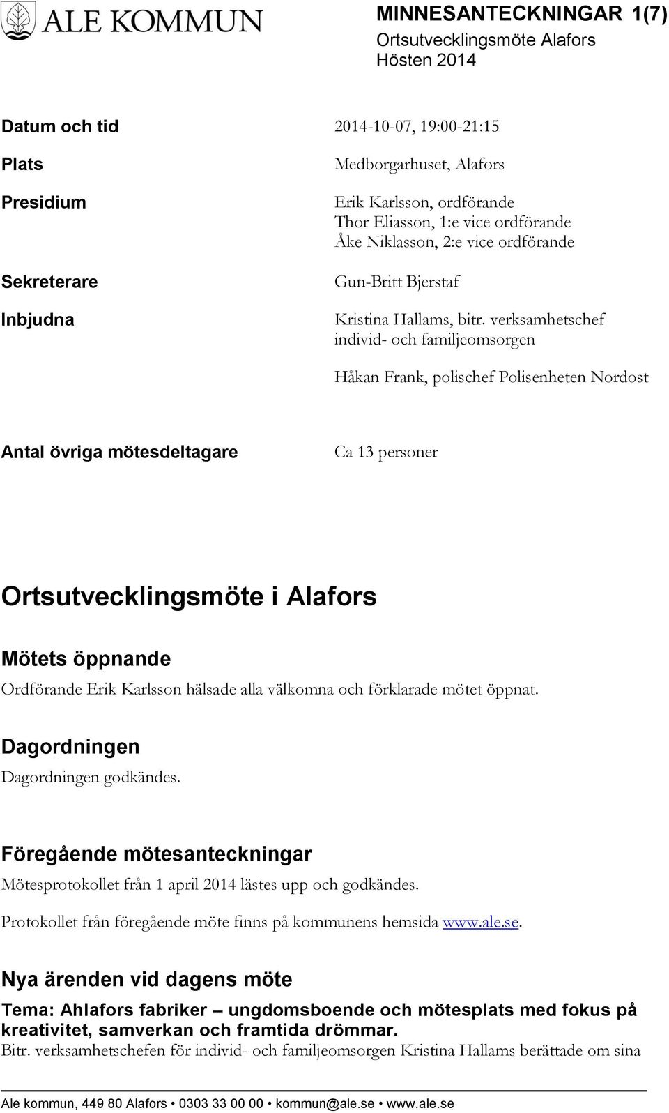 verksamhetschef individ- och familjeomsorgen Håkan Frank, polischef Polisenheten Nordost Antal övriga mötesdeltagare Ca 13 personer Ortsutvecklingsmöte i Alafors Mötets öppnande Ordförande Erik