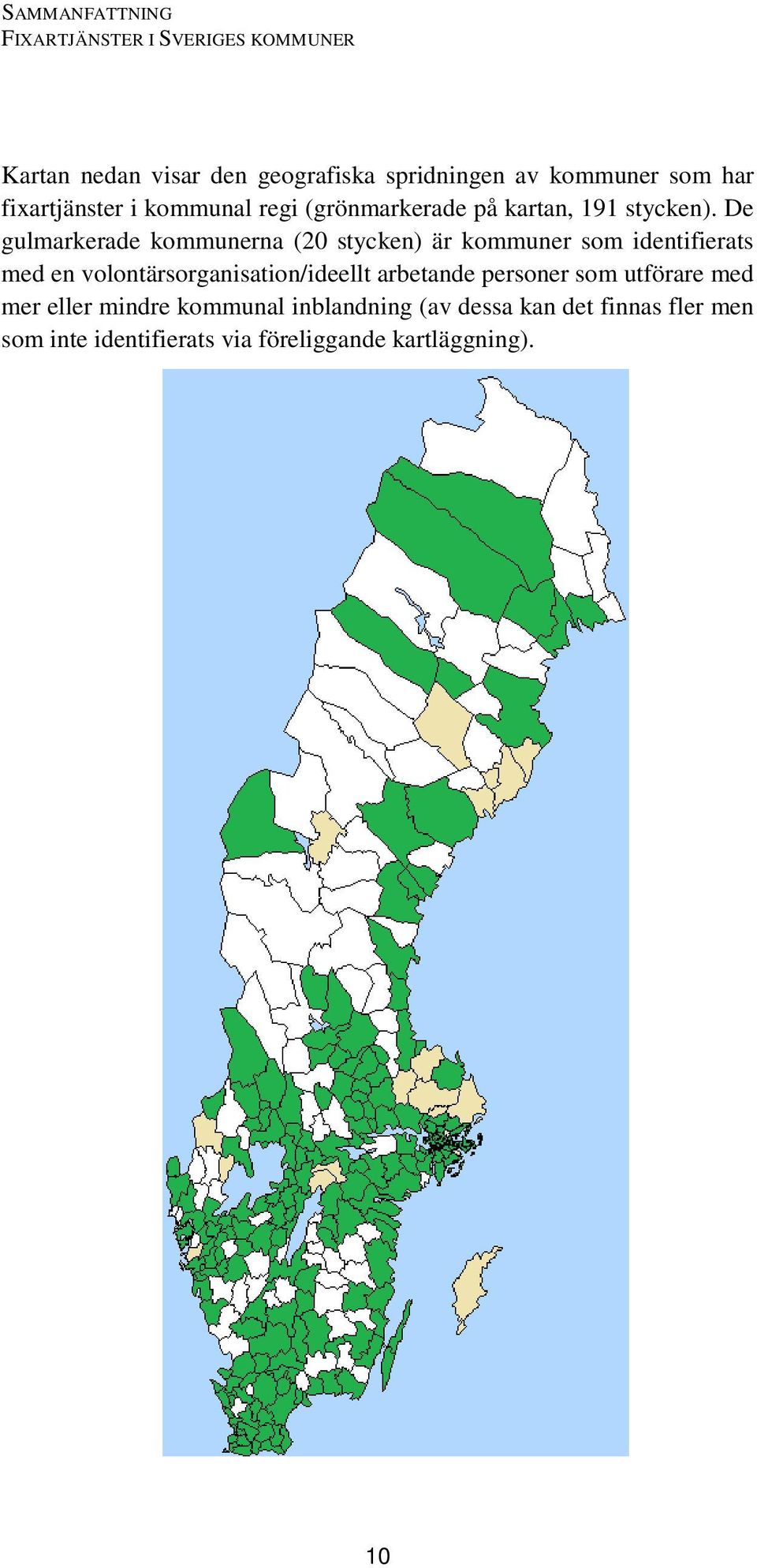 De gulmarkerade kommunerna (20 stycken) är kommuner som identifierats med en