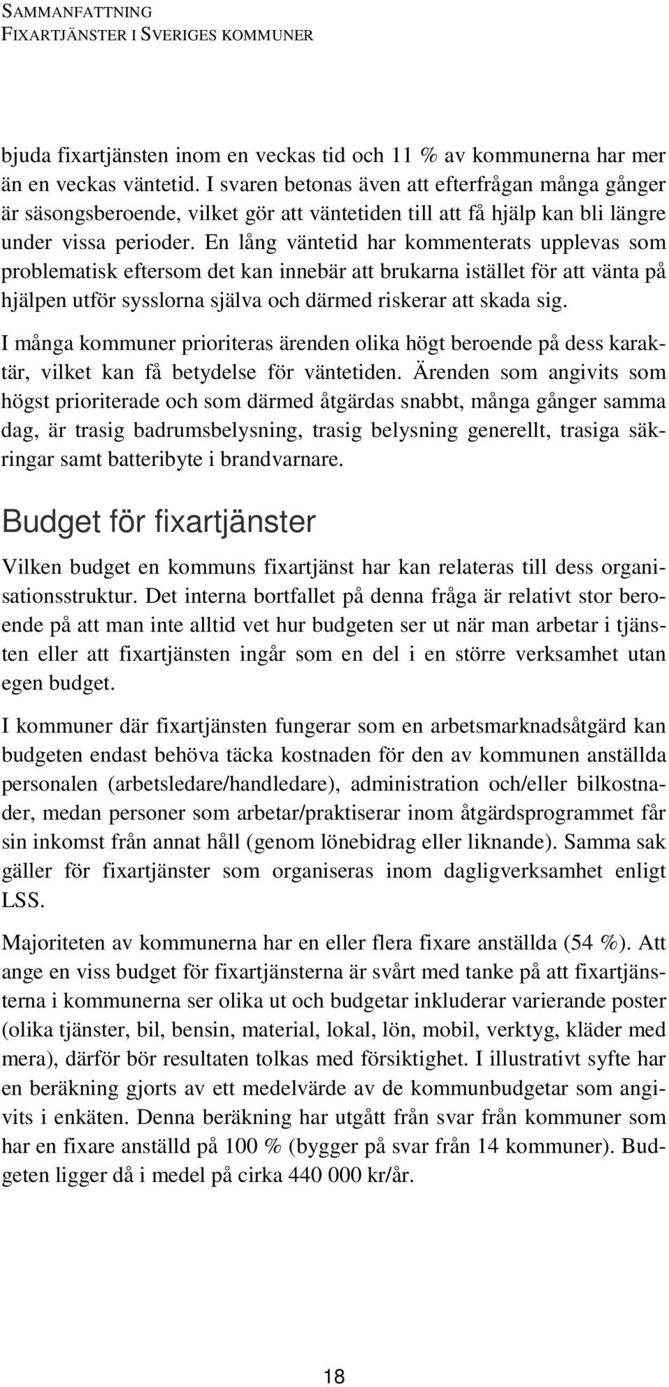 En lång väntetid har kommenterats upplevas som problematisk eftersom det kan innebär att brukarna istället för att vänta på hjälpen utför sysslorna själva och därmed riskerar att skada sig.