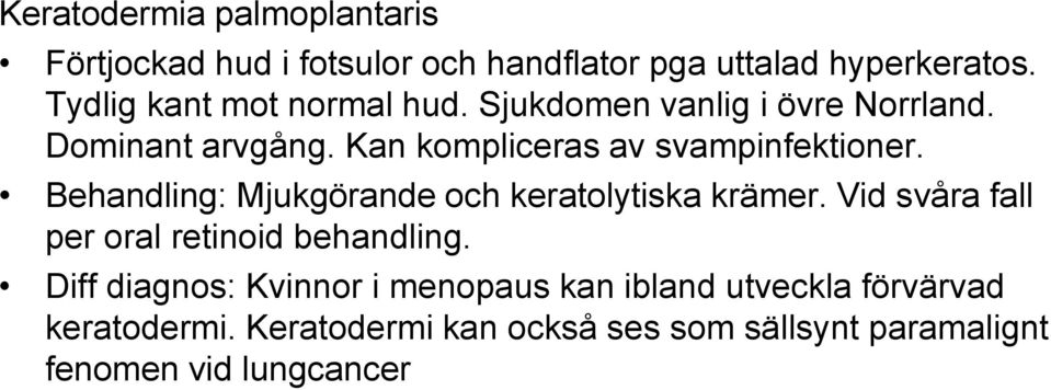 Kan kompliceras av svampinfektioner. Behandling: Mjukgörande och keratolytiska krämer.