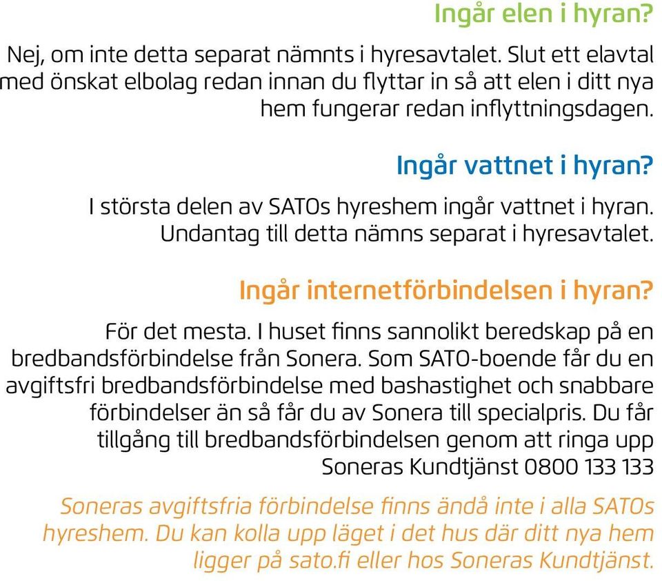 I huset finns sannolikt beredskap på en bredbandsförbindelse från Sonera.