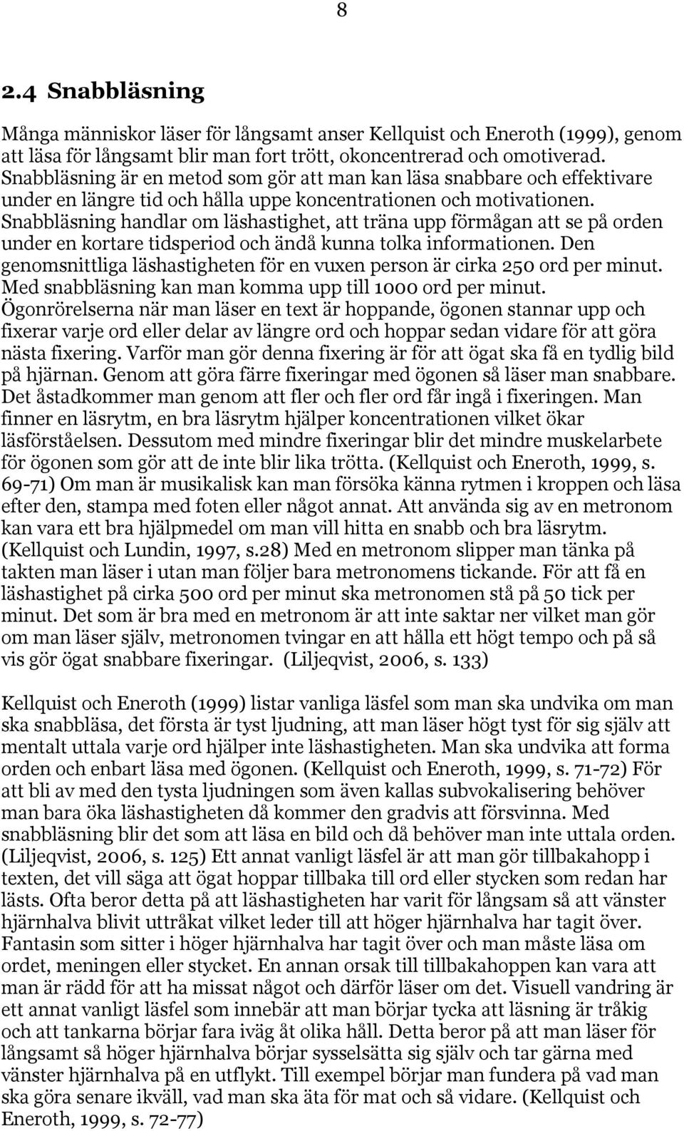 Snabbläsning handlar om läshastighet, att träna upp förmågan att se på orden under en kortare tidsperiod och ändå kunna tolka informationen.