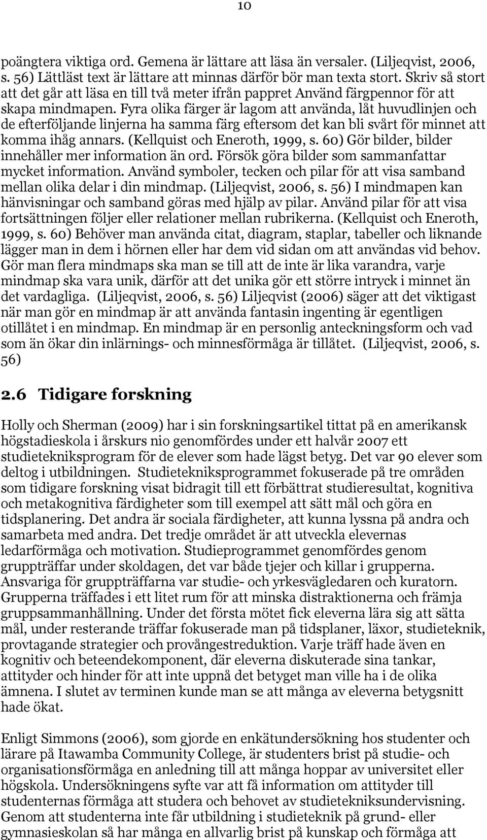 Fyra olika färger är lagom att använda, låt huvudlinjen och de efterföljande linjerna ha samma färg eftersom det kan bli svårt för minnet att komma ihåg annars. (Kellquist och Eneroth, 1999, s.