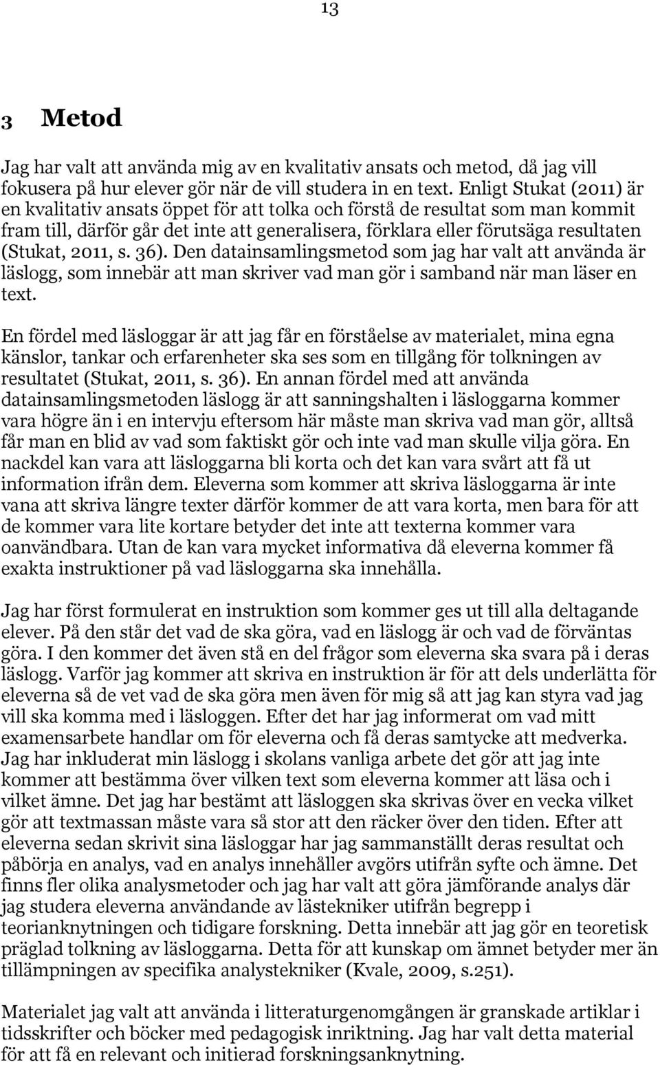 2011, s. 36). Den datainsamlingsmetod som jag har valt att använda är läslogg, som innebär att man skriver vad man gör i samband när man läser en text.