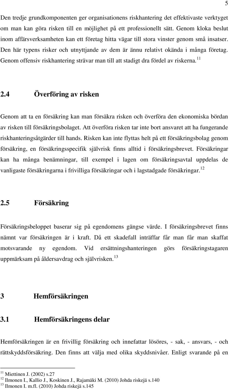 Genom offensiv riskhantering strävar man till att stadigt dra fördel av riskerna. 11 2.