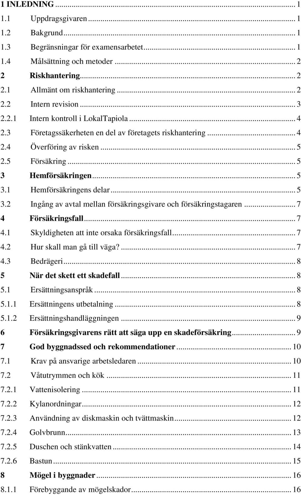 .. 5 3.2 Ingång av avtal mellan försäkringsgivare och försäkringstagaren... 7 4 Försäkringsfall... 7 4.1 Skyldigheten att inte orsaka försäkringsfall... 7 4.2 Hur skall man gå till väga?... 7 4.3 Bedrägeri.