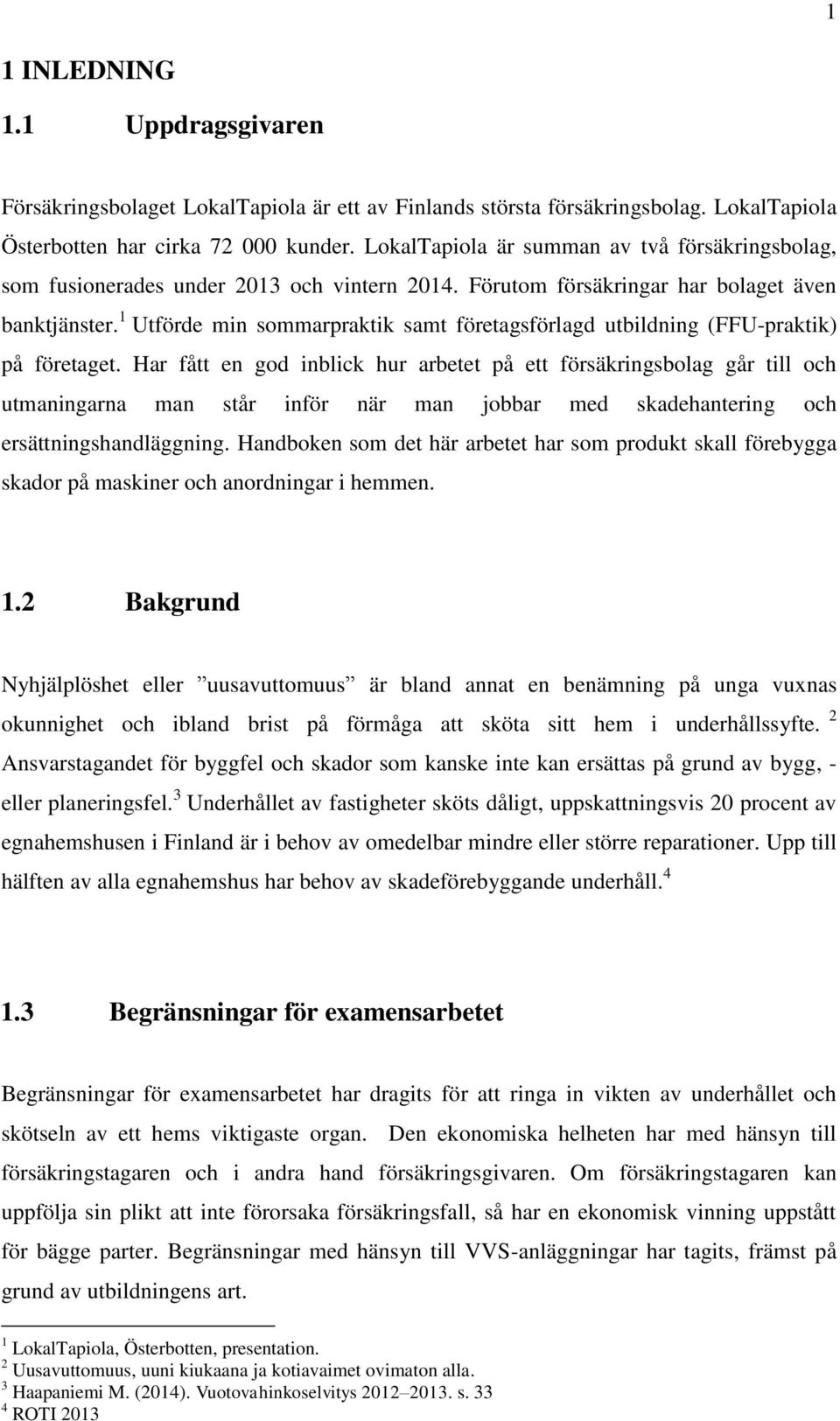 1 Utförde min sommarpraktik samt företagsförlagd utbildning (FFU-praktik) på företaget.