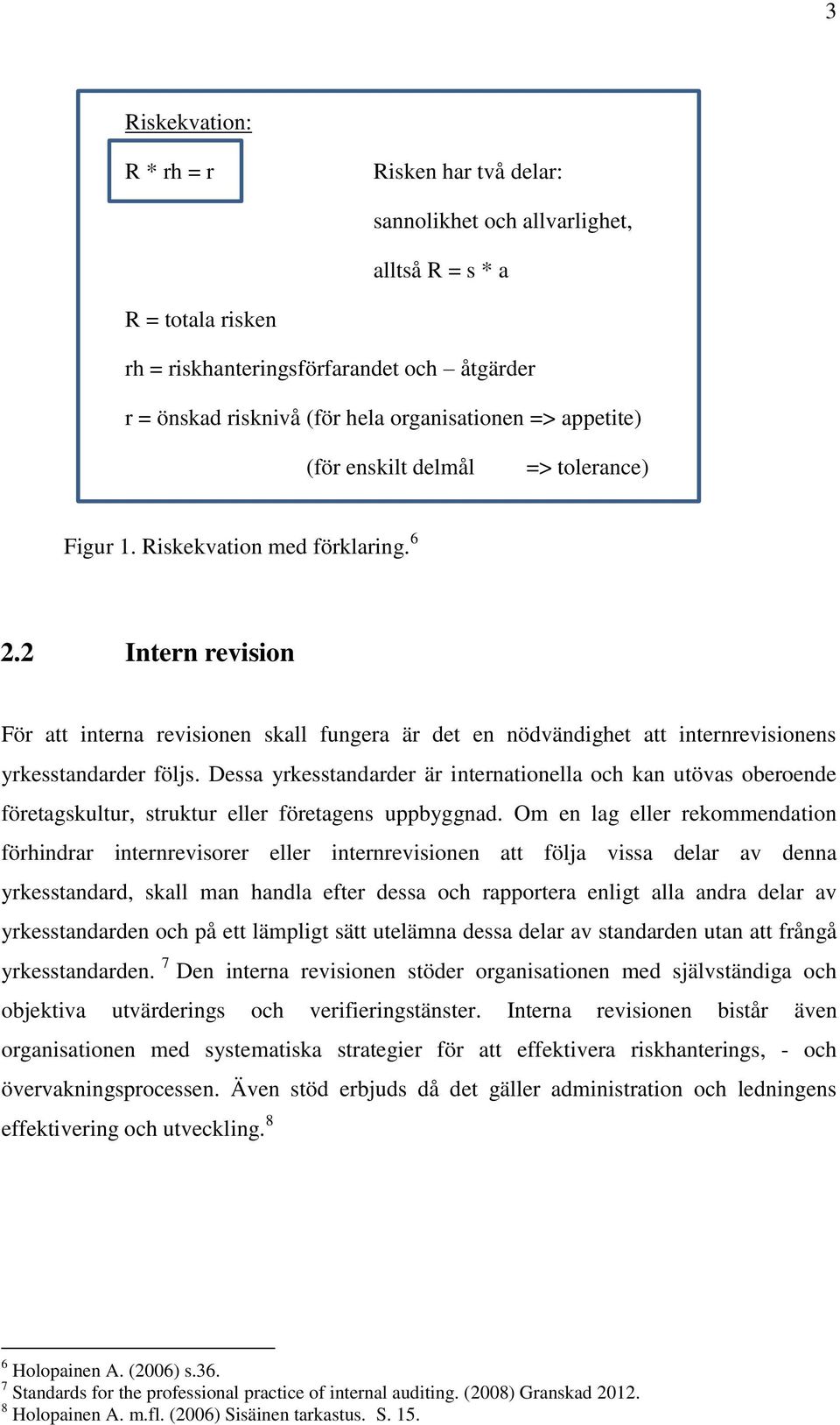 2 Intern revision För att interna revisionen skall fungera är det en nödvändighet att internrevisionens yrkesstandarder följs.