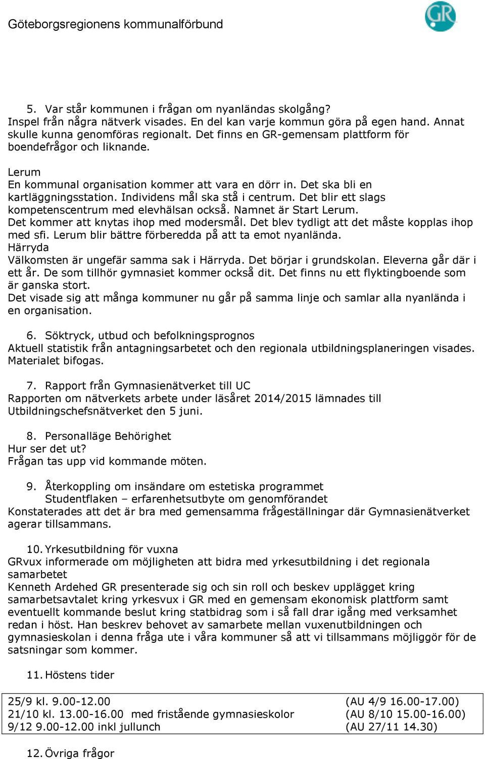 Det blir ett slags kompetenscentrum med elevhälsan också. Namnet är Start Lerum. Det kommer att knytas ihop med modersmål. Det blev tydligt att det måste kopplas ihop med sfi.