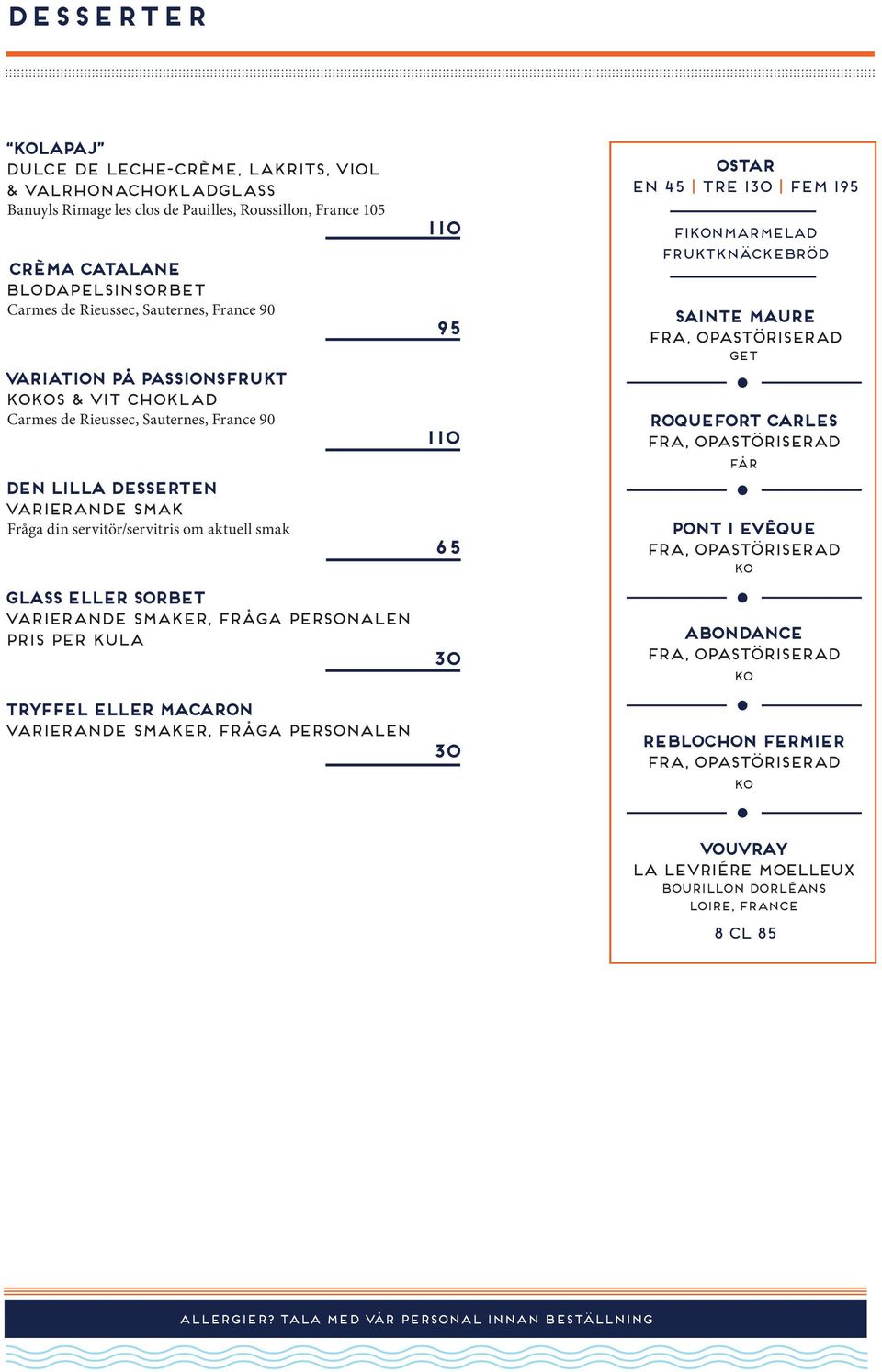 ELLER SORBET VARIERANDE SMAKER, FRÅGA PERSONALEN PRIS PER KULA TRYFFEL ELLER MACARON VARIERANDE SMAKER, FRÅGA PERSONALEN 110 95 110 65 OSTAR en 45 tre 1 Fem 195 Fikonmarmelad fruktknäckebröd SAINTE