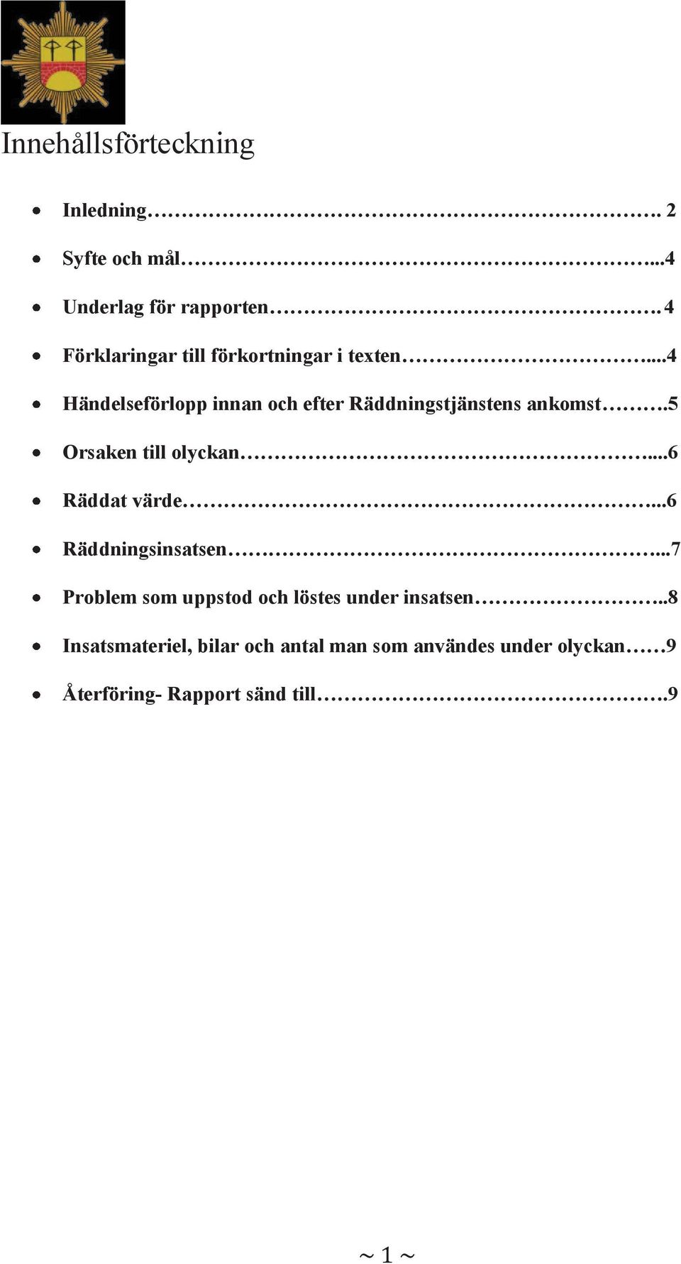 ..4 Händelseförlopp innan och efter Räddningstjänstens ankomst.5 Orsaken till olyckan.