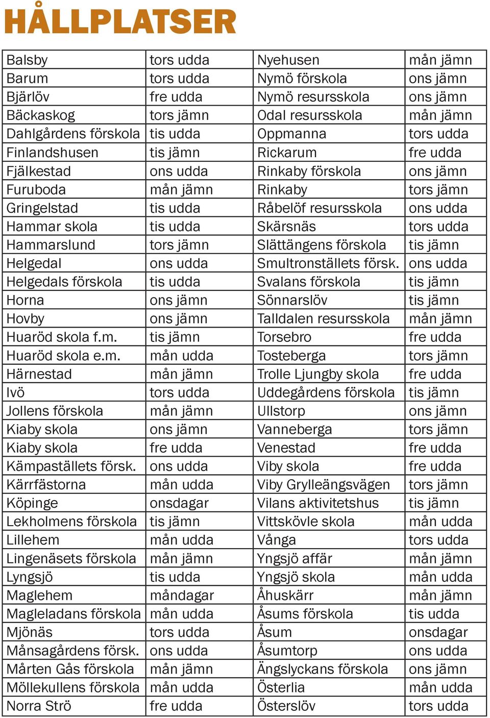 Hammar skola tis udda Skärsnäs tors udda Hammarslund tors jämn Slättängens förskola tis jämn Helgedal ons udda Smultronställets försk.