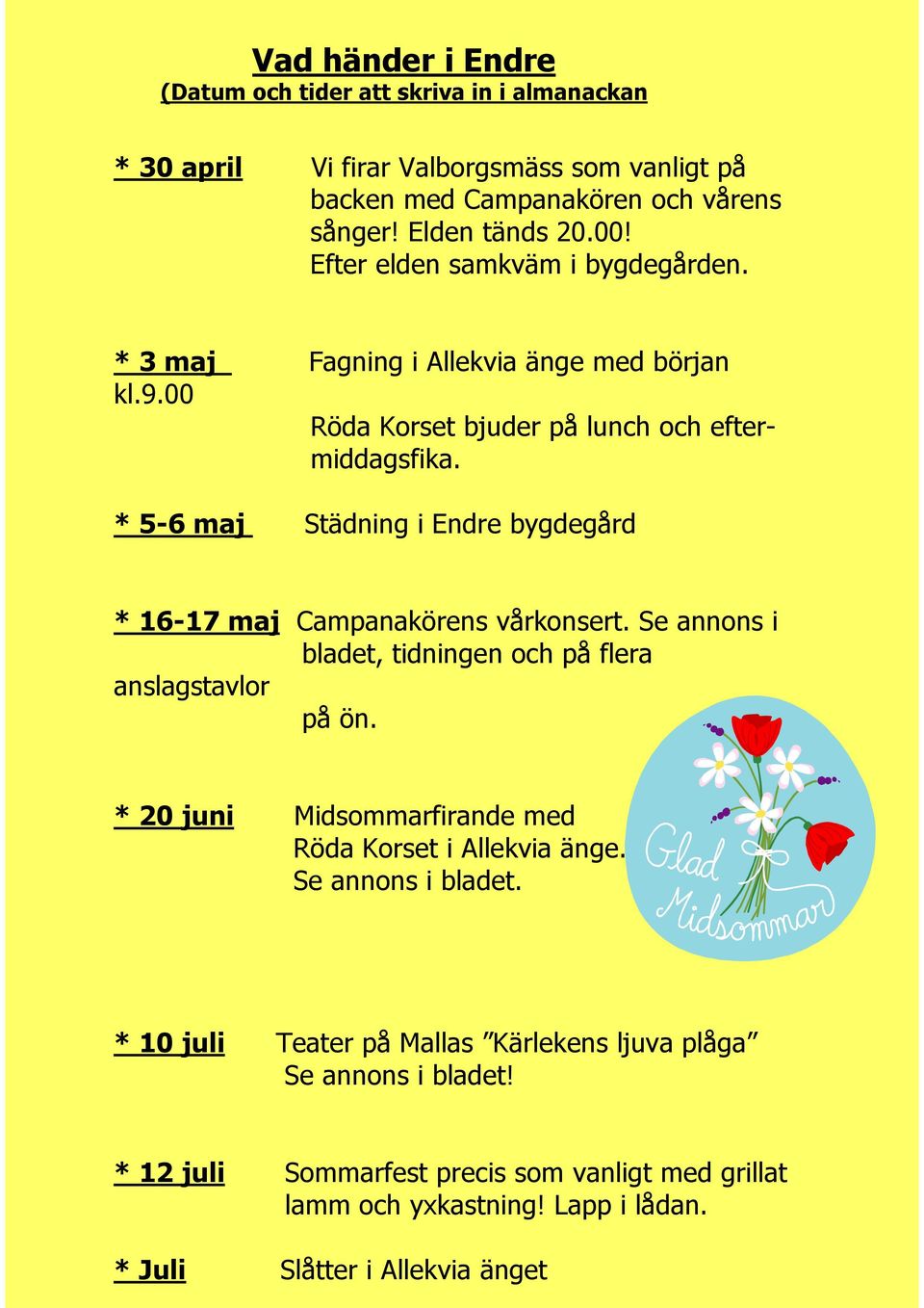 * 5-6 maj Städning i Endre bygdegård * 16-17 maj Campanakörens vårkonsert. Se annons i bladet, tidningen och på flera anslagstavlor på ön.