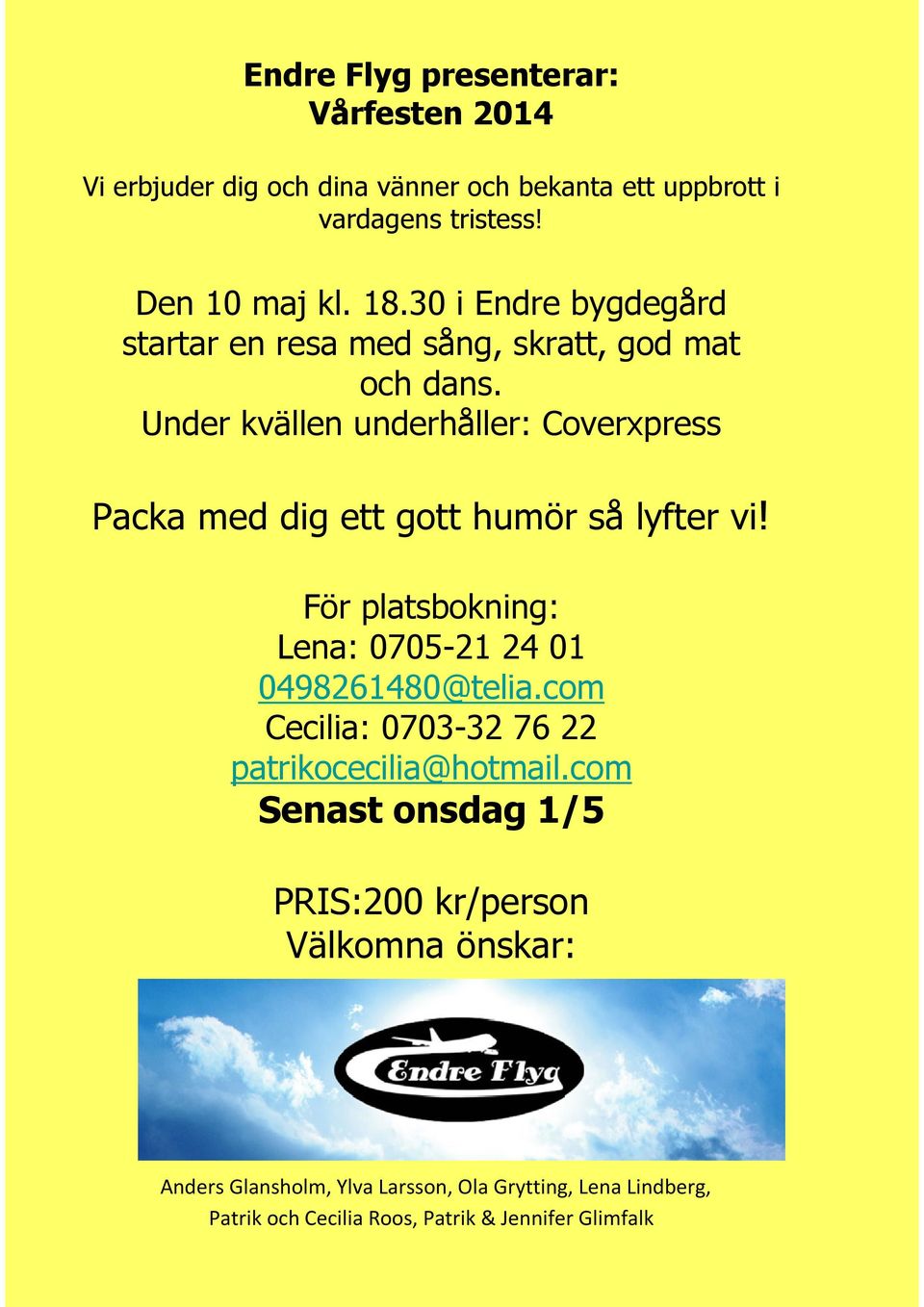 Under kvällen underhåller: Coverxpress Packa med dig ett gott humör så lyfter vi! För platsbokning: Lena: 0705-21 24 01 0498261480@telia.