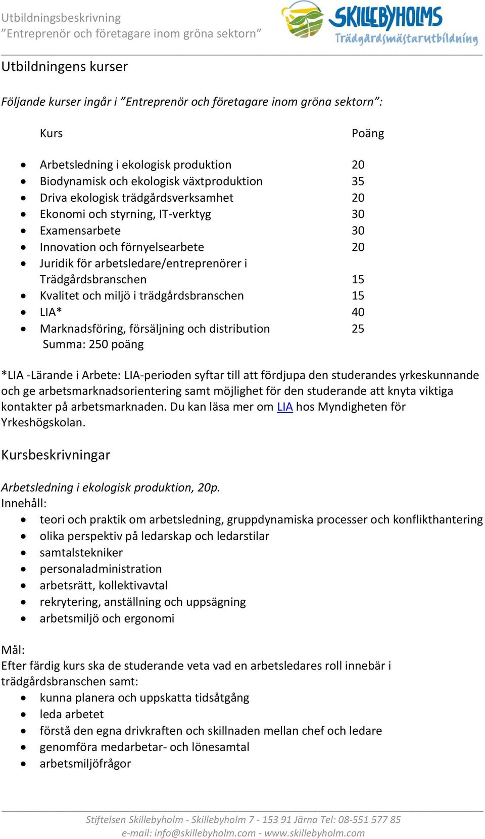 Marknadsföring, försäljning och distribution 25 Summa: 250 poäng *LIA -Lärande i Arbete: LIA-perioden syftar till att fördjupa den studerandes yrkeskunnande och ge arbetsmarknadsorientering samt