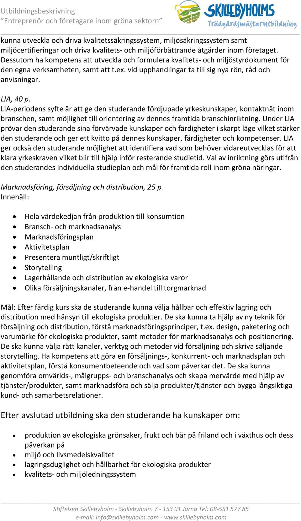 LIA-periodens syfte är att ge den studerande fördjupade yrkeskunskaper, kontaktnät inom branschen, samt möjlighet till orientering av dennes framtida branschinriktning.