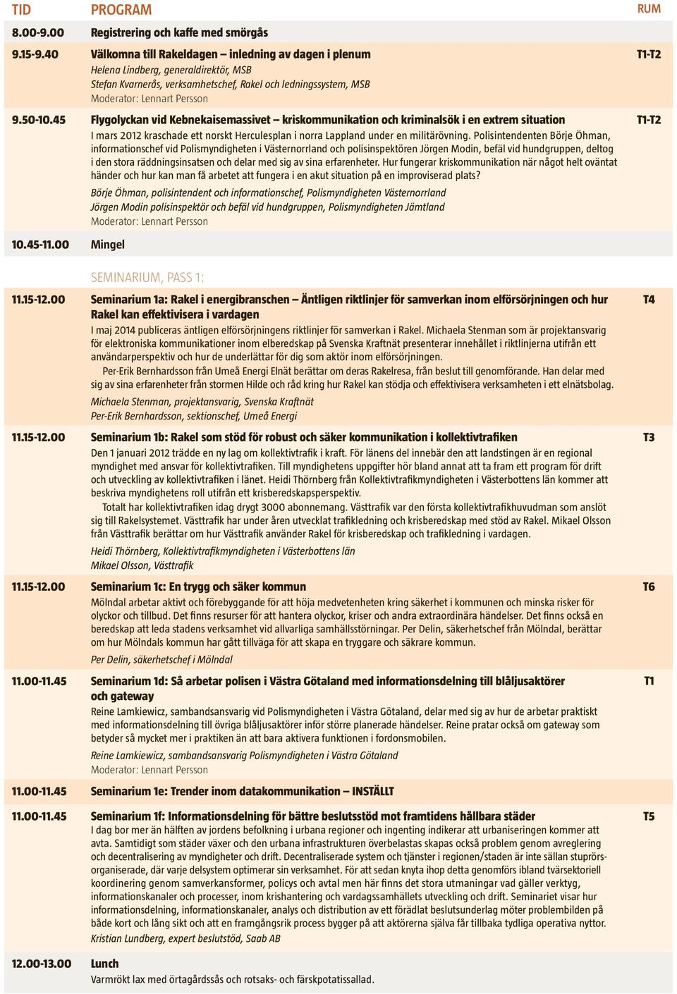 45 Flygolyckan vid Kebnekaisemassivet kriskommunikation och kriminalsök i en extrem situation I mars 2012 kraschade ett norskt Herculesplan i norra Lappland under en militärövning.