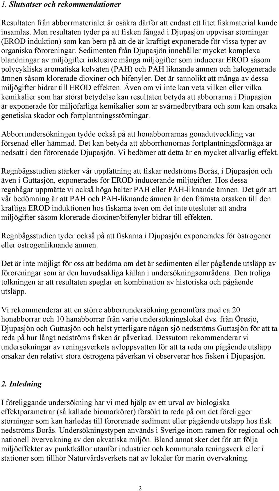 Sedimenten från Djupasjön innehåller mycket komplexa blandningar av miljögifter inklusive många miljögifter som inducerar EROD såsom polycykliska aromatiska kolväten (PAH) och PAH liknande ämnen och