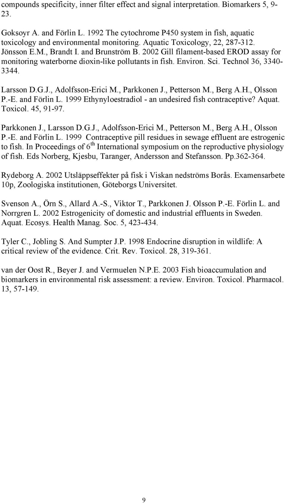 2002 Gill filament-based EROD assay for monitoring waterborne dioxin-like pollutants in fish. Environ. Sci. Technol 36, 3340-3344. Larsson D.G.J., Adolfsson-Erici M., Parkkonen J., Petterson M.