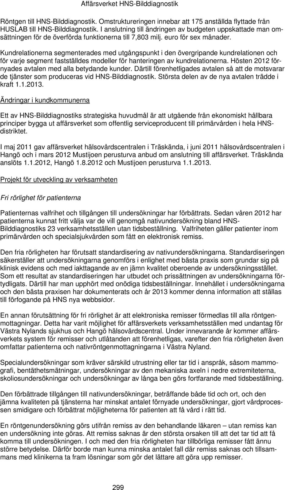 Kundrelationerna segmenterades med utgångspunkt i den övergripande kundrelationen och för varje segment fastställdes modeller för hanteringen av kundrelationerna.