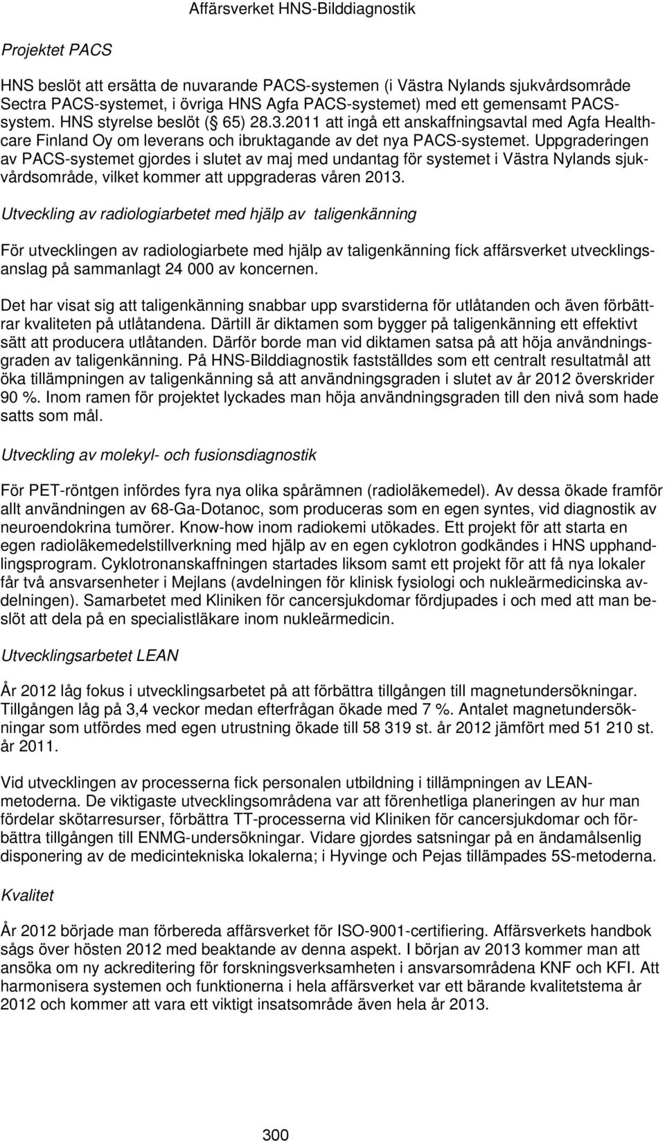 Uppgraderingen av PACS-systemet gjordes i slutet av maj med undantag för systemet i Västra Nylands sjukvårdsområde, vilket kommer att uppgraderas våren 2013.