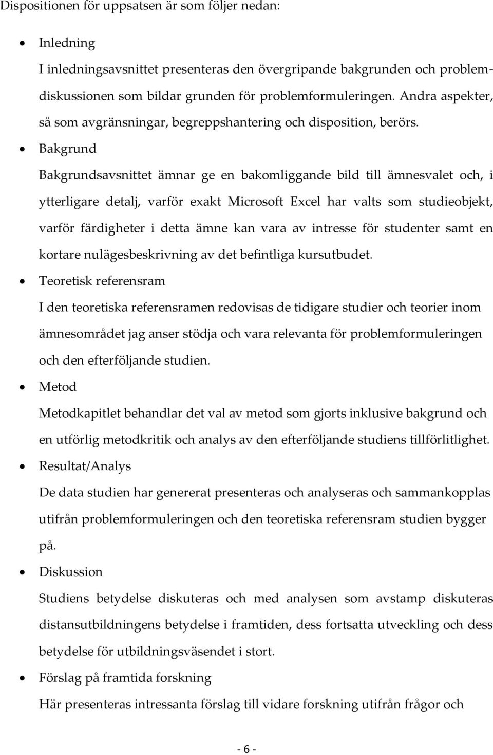 Bakgrund Bakgrundsavsnittet ämnar ge en bakomliggande bild till ämnesvalet och, i ytterligare detalj, varför exakt Microsoft Excel har valts som studieobjekt, varför färdigheter i detta ämne kan vara