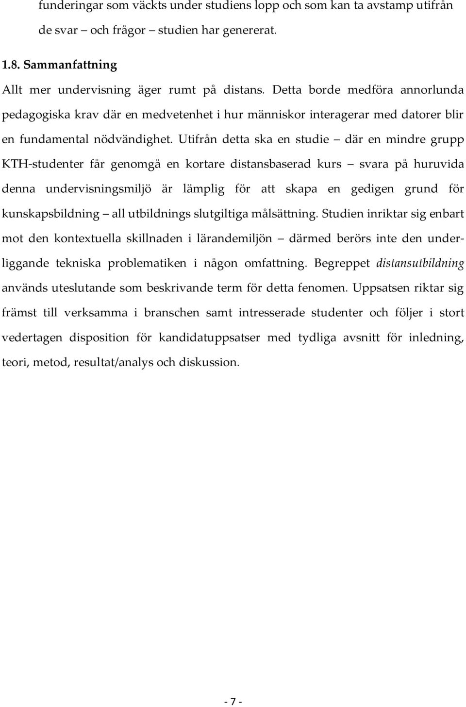 Utifrån detta ska en studie där en mindre grupp KTH-studenter får genomgå en kortare distansbaserad kurs svara på huruvida denna undervisningsmiljö är lämplig för att skapa en gedigen grund för